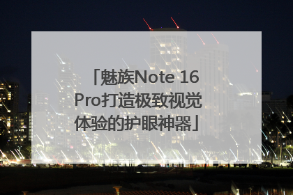 魅族Note 16 Pro打造极致视觉体验的护眼神器