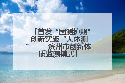 首发“国测护照” 创新实施“大体测”——滨州市创新体质监测模式