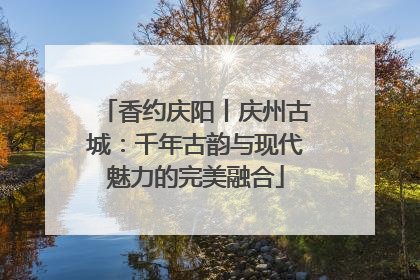 香约庆阳丨庆州古城：千年古韵与现代魅力的完美融合