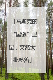 马斯克的“星链”卫星，突然大批坠落