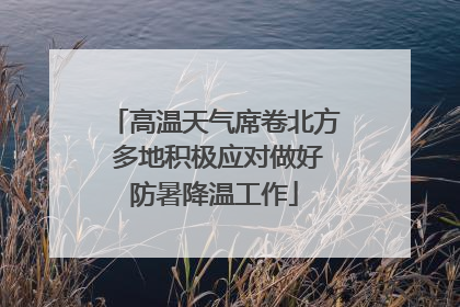 高温天气席卷北方 多地积极应对做好防暑降温工作