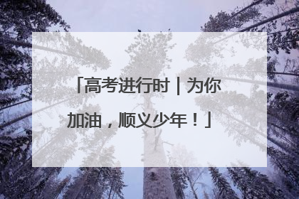 高考进行时｜为你加油，顺义少年！