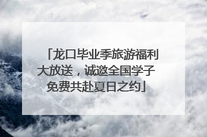 龙口毕业季旅游福利大放送，诚邀全国学子免费共赴夏日之约