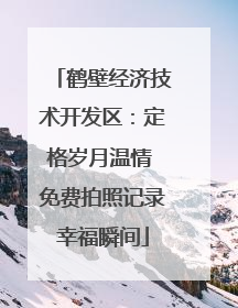 鹤壁经济技术开发区：定格岁月温情 免费拍照记录幸福瞬间