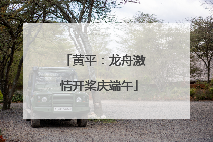 黄平：龙舟激情开桨庆端午