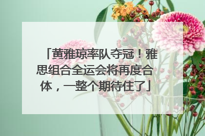 黄雅琼率队夺冠！雅思组合全运会将再度合体，一整个期待住了