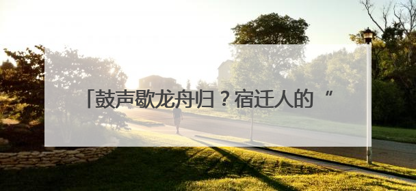 鼓声歇龙舟归？宿迁人的“水上DNA”藏不住了！