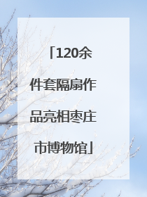 120余件套隔扇作品亮相枣庄市博物馆