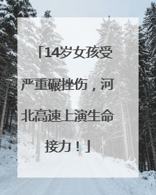 14岁女孩受严重碾挫伤，河北高速上演生命接力！