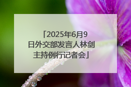 2025年6月9日外交部发言人林剑主持例行记者会