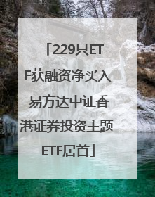 229只ETF获融资净买入 易方达中证香港证券投资主题ETF居首