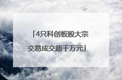 4只科创板股大宗交易成交超千万元
