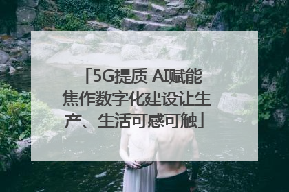 5G提质 AI赋能 焦作数字化建设让生产、生活可感可触