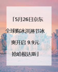 5月26日京东全球购冰淇淋节冰爽开启 9.9元抢哈根达斯