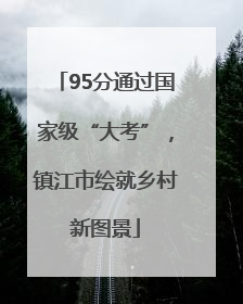 95分通过国家级“大考”，镇江市绘就乡村新图景
